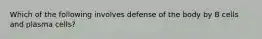 Which of the following involves defense of the body by B cells and plasma cells?