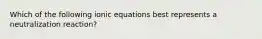 Which of the following ionic equations best represents a neutralization reaction?