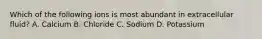 Which of the following ions is most abundant in extracellular fluid? A. Calcium B. Chloride C. Sodium D. Potassium