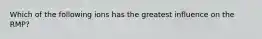 Which of the following ions has the greatest influence on the RMP?