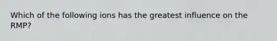 Which of the following ions has the greatest influence on the RMP?