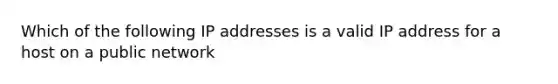 Which of the following IP addresses is a valid IP address for a host on a public network