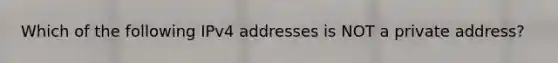 Which of the following IPv4 addresses is NOT a private address?