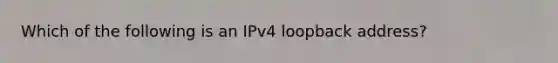 Which of the following is an IPv4 loopback address?