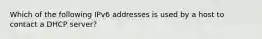 Which of the following IPv6 addresses is used by a host to contact a DHCP server?