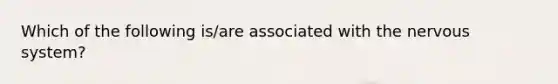 Which of the following is/are associated with the nervous system?