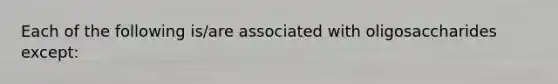 Each of the following is/are associated with oligosaccharides except: