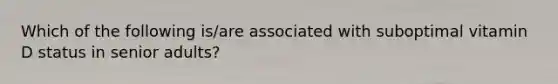 Which of the following is/are associated with suboptimal vitamin D status in senior adults?
