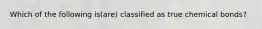 Which of the following is(are) classified as true chemical bonds?