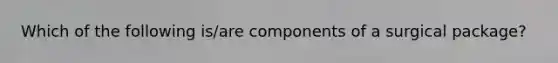 Which of the following is/are components of a surgical package?