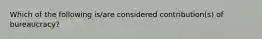 Which of the following is/are considered contribution(s) of bureaucracy?