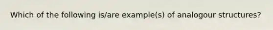 Which of the following is/are example(s) of analogour structures?