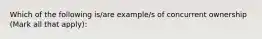 Which of the following is/are example/s of concurrent ownership (Mark all that apply):