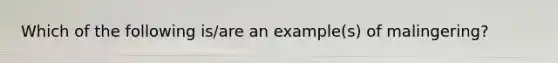 Which of the following is/are an example(s) of malingering?