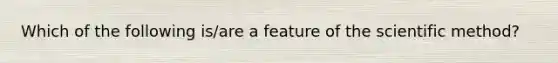 Which of the following is/are a feature of the scientific method?