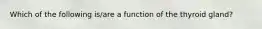 Which of the following is/are a function of the thyroid gland?