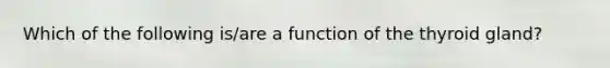 Which of the following is/are a function of the thyroid gland?