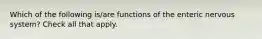 Which of the following is/are functions of the enteric nervous system? Check all that apply.