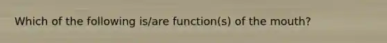 Which of the following is/are function(s) of the mouth?