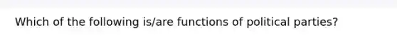 Which of the following is/are functions of political parties?