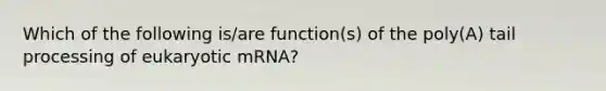 Which of the following is/are function(s) of the poly(A) tail processing of eukaryotic mRNA?