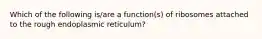 Which of the following is/are a function(s) of ribosomes attached to the rough endoplasmic reticulum?