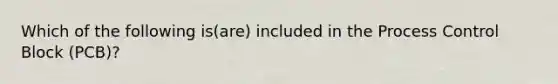 Which of the following is(are) included in the Process Control Block (PCB)?
