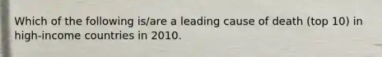 Which of the following is/are a leading cause of death (top 10) in high-income countries in 2010.
