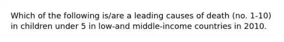 Which of the following is/are a leading causes of death (no. 1-10) in children under 5 in low-and middle-income countries in 2010.