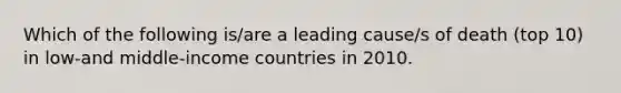 Which of the following is/are a leading cause/s of death (top 10) in low-and middle-income countries in 2010.