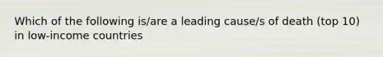 Which of the following is/are a leading cause/s of death (top 10) in low-income countries