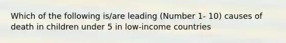 Which of the following is/are leading (Number 1- 10) causes of death in children under 5 in low-income countries