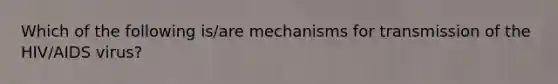 Which of the following is/are mechanisms for transmission of the HIV/AIDS virus?