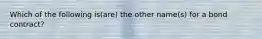 Which of the following is(are) the other name(s) for a bond contract?