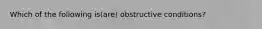 Which of the following is(are) obstructive conditions?