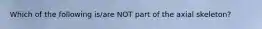 Which of the following is/are NOT part of the axial skeleton?