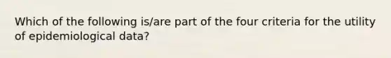 Which of the following is/are part of the four criteria for the utility of epidemiological data?