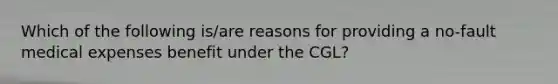 Which of the following is/are reasons for providing a no-fault medical expenses benefit under the CGL?