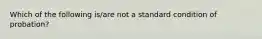 Which of the following is/are not a standard condition of probation?