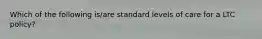 Which of the following is/are standard levels of care for a LTC policy?