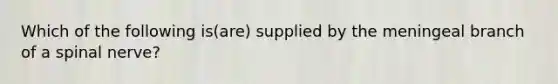 Which of the following is(are) supplied by the meningeal branch of a spinal nerve?