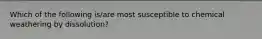 Which of the following is/are most susceptible to chemical weathering by dissolution?