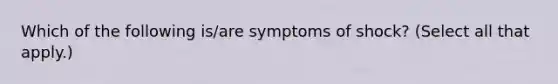 Which of the following is/are symptoms of shock? (Select all that apply.)