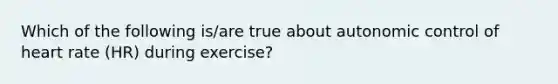 Which of the following is/are true about autonomic control of heart rate (HR) during exercise?