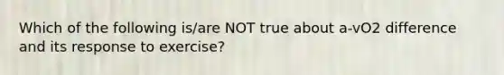 Which of the following is/are NOT true about a-vO2 difference and its response to exercise?