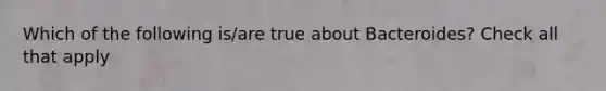 Which of the following is/are true about Bacteroides? Check all that apply