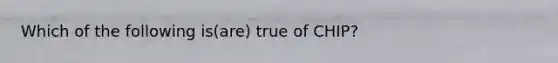 Which of the following is(are) true of CHIP?