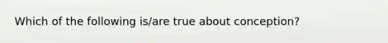 Which of the following is/are true about conception?