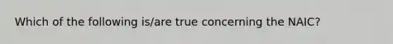 Which of the following is/are true concerning the NAIC?