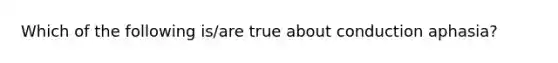 Which of the following is/are true about conduction aphasia?